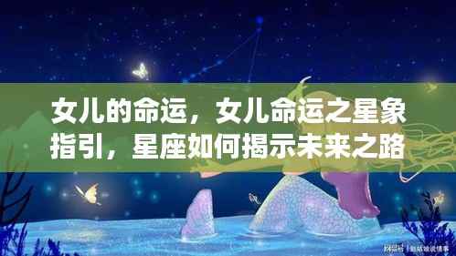 女儿命运之星象指引,星座揭示未来之路的探索
