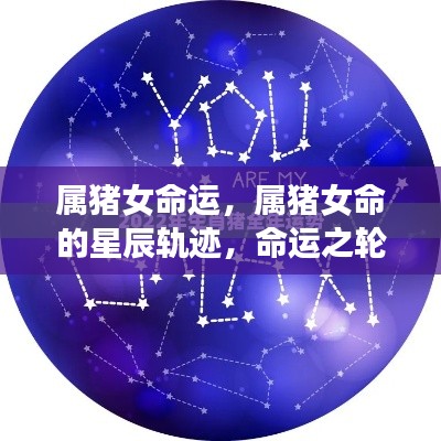 属猪女性的命运轨迹与星辰之轮,命运如何旋转?
