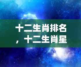 揭秘十二生肖与星座运势排名背后的奥秘