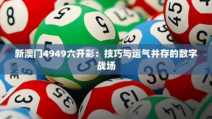 新澳门4949六开彩:技巧与运气并存的数字战场