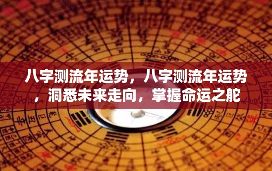 八字流年运势解析，洞悉未来，掌握命运之舵