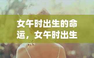 女午时出生的命运,独特魅力与潜在力量探究