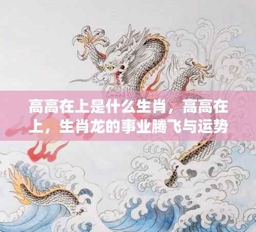 生肖龙事业腾飞与运势展望，高高在上是机遇还是挑战？
