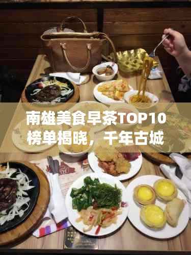 南雄美食早茶TOP10榜单揭晓,千年古城味蕾盛宴,不可错过的美味之旅