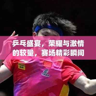 乒乓盛宴,荣耀与激情的较量,赛场精彩瞬间全记录!