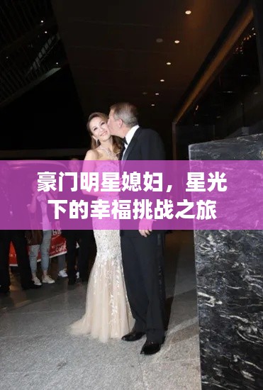 豪门明星媳妇,星光下的幸福挑战之旅