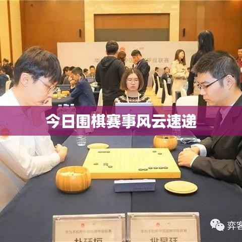 今日围棋赛事风云速递