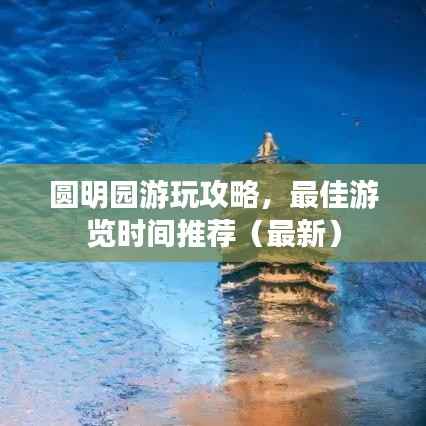 圆明园游玩攻略,最佳游览时间推荐(最新)