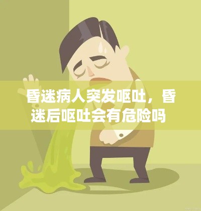 昏迷病人突发呕吐,昏迷后呕吐会有危险吗