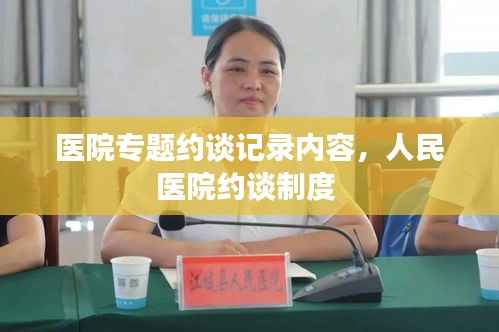 医院专题约谈记录内容,人民医院约谈制度