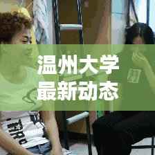 温州大学最新动态更新,今日热点消息速递