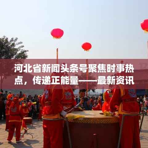 河北省新闻头条号聚焦时事热点,传递正能量——最新资讯一网打尽